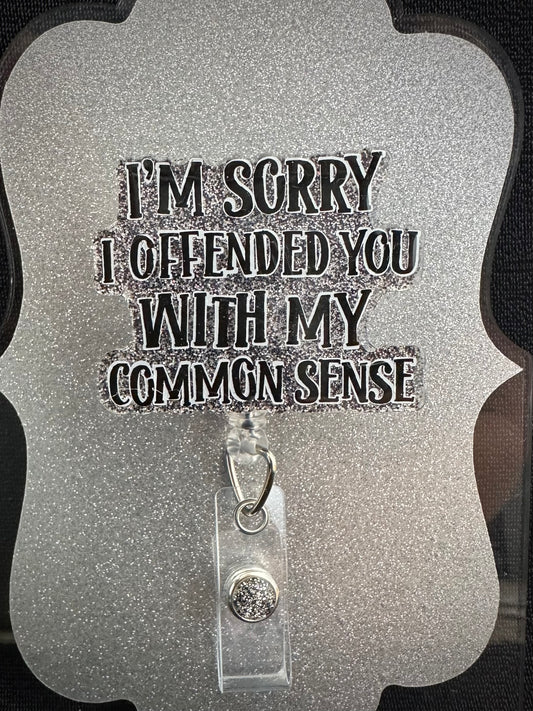 Sorry I Offended You With My Common Sense Badge Reel, Funny Nurse, Teacher or Office Staff Gift, Retractable Alligator Clip