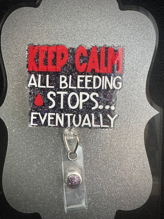 Keep Calm All Bleeding Stops Eventually Badge Reel, Funny Nurse, ED or Office Staff Gift, Retractable Alligator Clip